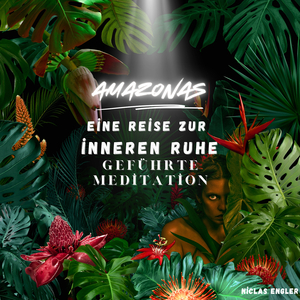 Amazonas Eine Reise Zur Inneren Ruhe Geführte Meditation