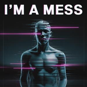 I'm a mess