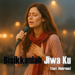 Bisikkanlah Jiwa Ku (feat. Mahruna)