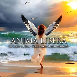 ANIMA LIBERA (Il Grido e l’Eco - Ritrovando il mio Mattino)