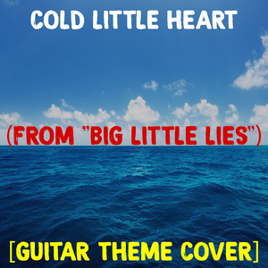 Cold Little Heart (From "Big Little Lies") [Guitar Theme Cover]