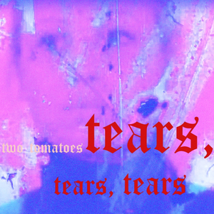 tears, tears, tears