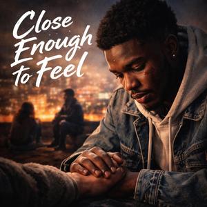 Close Enough to Feel