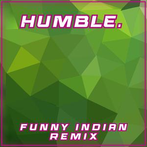 Humble. (Funny Indian Remix)