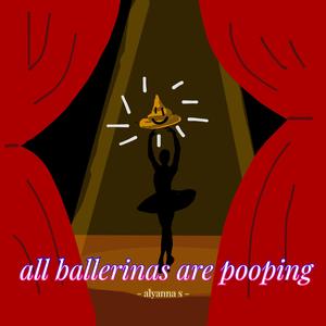 all ballerinas are pooping