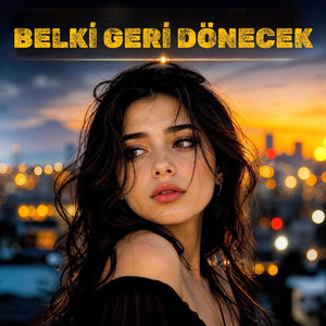 BELKİ GERİ DÖNECEK