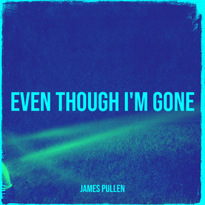 Even Though I'm Gone