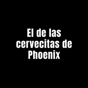 El de las cervecitas de Phoenix
