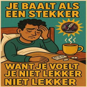 Je baalt als een stekker want je voelt je niet lekker