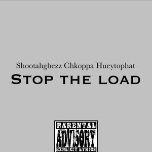 Stop the load (feat. Shootahghezz, Chkoppa & Hueytophat)