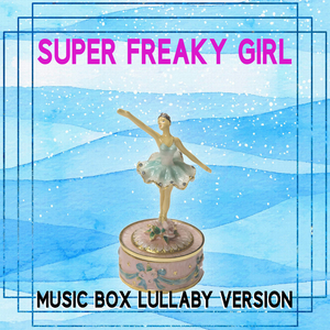 Super Freaky Girl (Music Box Lullaby Version)