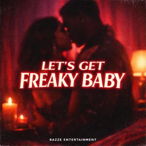 LET'S GET FREAKY BABY