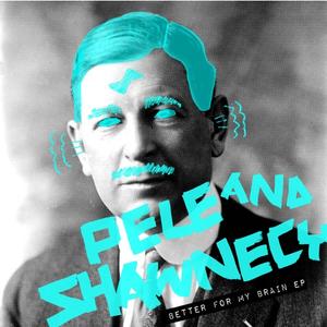 Better For My Brain Original Mix Pele Shawnecy