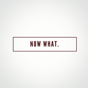 Now What