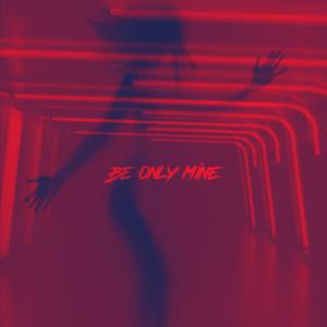 Be Only Mine