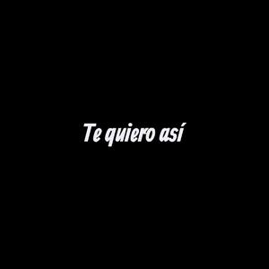 Te quiero asi