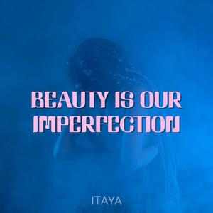 Beauty Is Our Imperfection