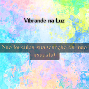 Não foi culpa sua (canção da mãe exausta)