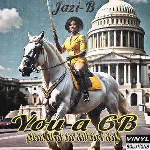 You a 6B (Bleach Blonde Bad Built Butch Body)