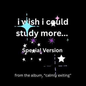 i wish i could study more (Special Version)