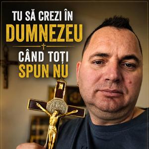 Tu să crezi în Dumnezeu când toți spun nu