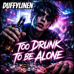 Too Drunk to Be Alone