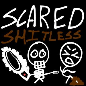 SCARED SHITLESS