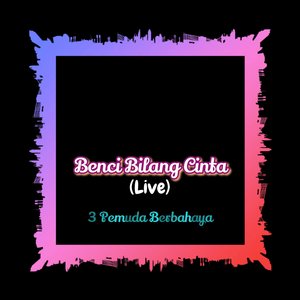 Benci Bilang Cinta (Live)