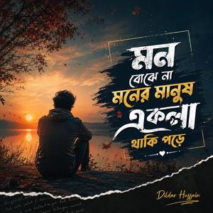 মন বুঝেনা মনের মানুষ একলা থাকি পড়ে