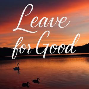 Leave for good
