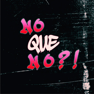 No Que No?!