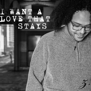 I WANT A LOVE THAT STAYS (FOREVER)