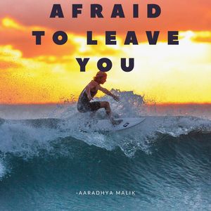 Afraid To Leave You