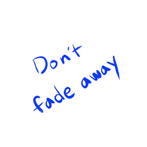 Don’t Fade Away