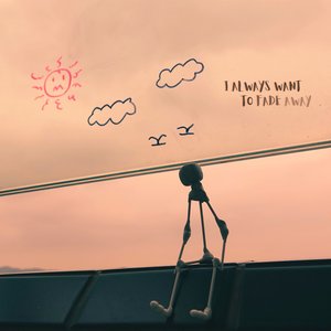 I Always Want to Fade Away