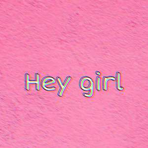 Hey girl