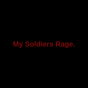 My Soldiers Rage.