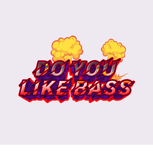 DO YOU LIKE BASS