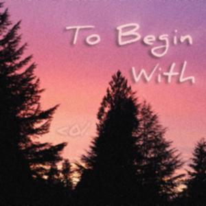 To Begin With