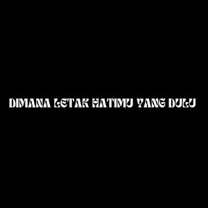 DIMANA LETAK HATIMU YANG DULU