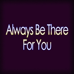 Always Be There For You