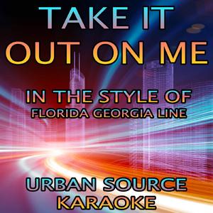 Take It Out On Me (In The Style Of Florida Georgia Line) Instrumental Version.