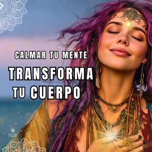 CALMAR TU MENTE TRANSFORMA TU CUERPO | MENTE EN CALMA, CUERPO RENOVADO | Mantras para Soltar Cargas Emocionales y Transformar tu Cuerpo