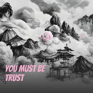 you must be trust