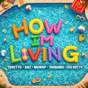 HOW IM LIVING (feat. Toretto, Adz, Muwop, 700BANKS & CEO DOTTY)