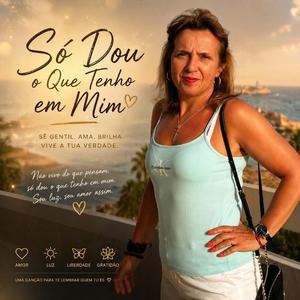 Só dou o que tenho em mim