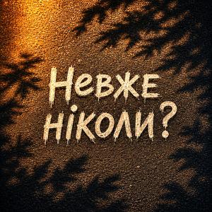Невже ніколи?