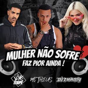 Mulher Não Sofre Faz Pior Ainda!