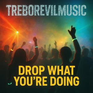 Drop What You're Doing