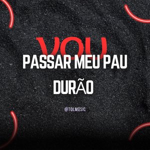 Vou Passar Meu Pau Durão